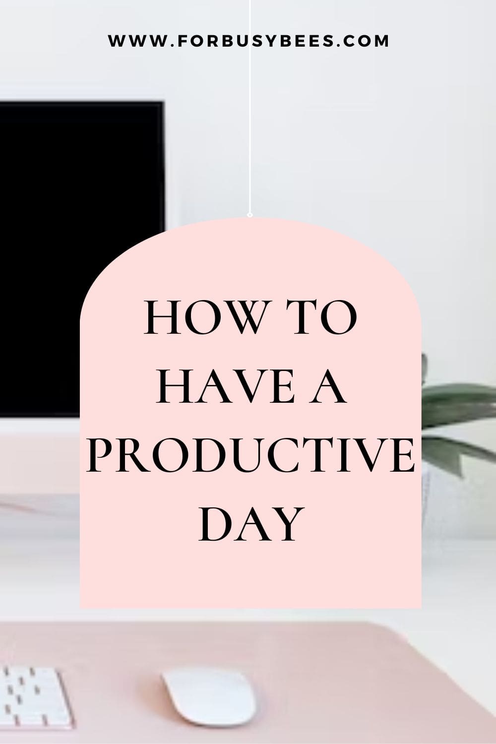 How to have a productive day - For Busy Bee's