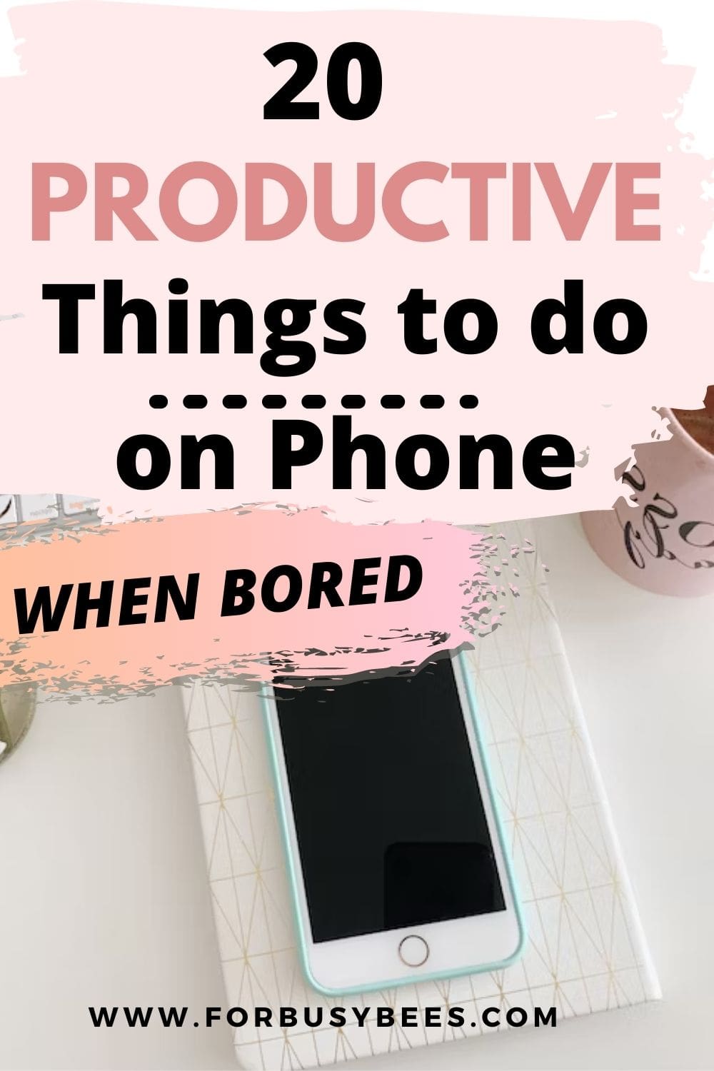 20 Productive Things To Do on the Phone when bored - For Busy Bee's